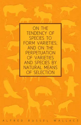 De la tendance des espèces à former des variétés et de la perpétuation des variétés et des espèces par les moyens naturels de la sélection - On the Tendency of Species to form Varieties; and on the Perpetuation of Varieties and Species by Natural Means of Selection