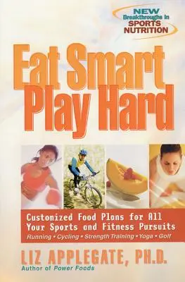 Mangez intelligemment, jouez dur : des plans alimentaires personnalisés pour toutes vos activités sportives et de remise en forme - Eat Smart, Play Hard: Customized Food Plans for All Your Sports and Fitness Pursuits