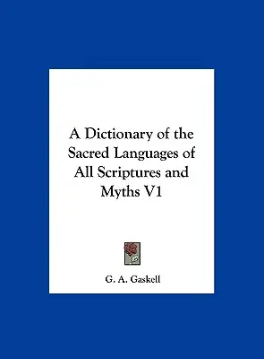 Dictionnaire des langues sacrées de toutes les écritures et de tous les mythes V1 - A Dictionary of the Sacred Languages of All Scriptures and Myths V1