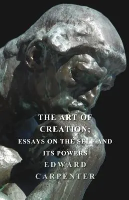 L'art de la création - Essais sur le moi et ses pouvoirs - The Art Of Creation; Essays On The Self And Its Powers