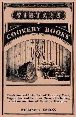 Apprenez l'art de la mise en conserve de la viande, des légumes et des fruits à la maison, y compris la composition des tomates en conserve. - Teach Yourself the Art of Canning Meat, Vegetables and Fruit at Home - Including the Composition of Canning Tomatoes