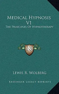 Hypnose médicale V1 : Les principes de l'hypnothérapie - Medical Hypnosis V1: The Principles Of Hypnotherapy