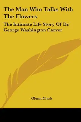 L'homme qui parle avec les fleurs : L'histoire de la vie intime du Dr George Washington Carver - The Man Who Talks With The Flowers: The Intimate Life Story Of Dr. George Washington Carver