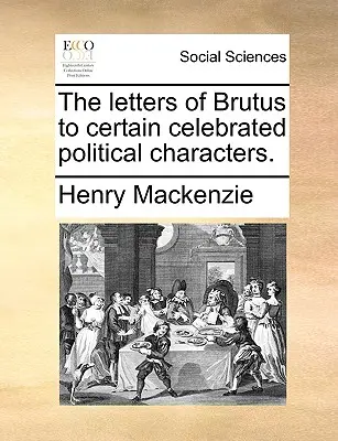 Les lettres de Brutus à certains personnages politiques célèbres. - The Letters of Brutus to Certain Celebrated Political Characters.