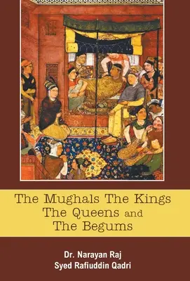 Les Moghols, les rois, les reines et les bégums - The Mughals The Kings The Queens And The Begums