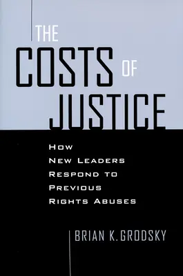 Les coûts de la justice : Comment les nouveaux dirigeants réagissent aux violations antérieures des droits de l'homme - Costs of Justice: How New Leaders Respond to Previous Rights Abuses