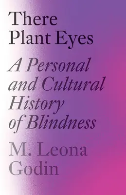 Les yeux des plantes : une histoire personnelle et culturelle de la cécité - There Plant Eyes: A Personal and Cultural History of Blindness
