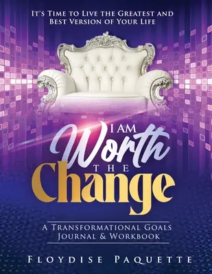 Je vaux le changement : Un journal et un cahier d'objectifs transformationnels ; il est temps de vivre la meilleure et la plus grande version de votre vie - I Am Worth the Change: A Transformational Goals Journal & Workbook; It's Time to Live the Greatest and Best Version of Your Life