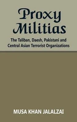 Les milices supplétives : Les talibans, Daesh, les organisations terroristes pakistanaises et d'Asie centrale - Proxy Militias: The Taliban, Daesh, Pakistani and Central Asian Terrorist Organizations