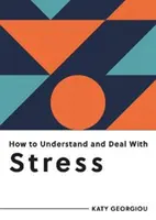 Comment comprendre et gérer le stress - Tout ce qu'il faut savoir pour gérer le stress - How to Understand and Deal with Stress - Everything You Need to Know to Manage Stress