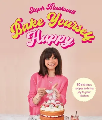 Bake Yourself Happy : Recettes pour de délicieuses pâtisseries avec une bonne dose de joie - Bake Yourself Happy: Recipes for Delicious Bakes with a Dollop of Joy