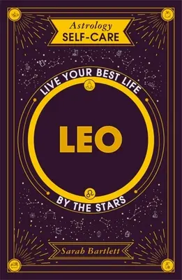 Astrologie Soins personnels : Lion : Vivez votre vie au rythme des étoiles - Astrology Self-Care: Leo: Live Your Best Life by the Stars