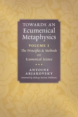 Vers une métaphysique œcuménique, Volume 1 : Principes et méthodes de la science œcuménique - Towards an Ecumenical Metaphysics, Volume 1: The Principles and Methods of Ecumenical Science