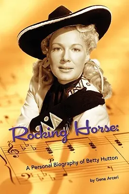 Rocking Horse - Une biographie personnelle de Betty Hutton - Rocking Horse - A Personal Biography of Betty Hutton