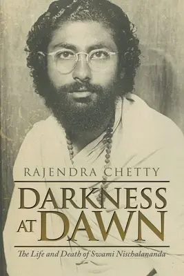 Darkness at Dawn : The Life and Death of Swami Nischalananda (L'obscurité à l'aube : la vie et la mort de Swami Nischalananda) - Darkness at Dawn: The Life and Death of Swami Nischalananda