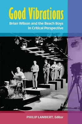 Good Vibrations : Brian Wilson et les Beach Boys dans une perspective critique - Good Vibrations: Brian Wilson and the Beach Boys in Critical Perspective