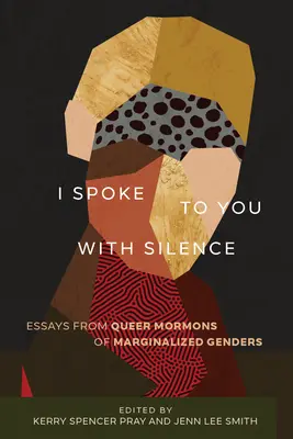 Je vous ai parlé en silence : Essais de mormons queers aux genres marginalisés - I Spoke to You with Silence: Essays from Queer Mormons of Marginalized Genders