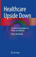 Les soins de santé à l'envers : un examen critique des politiques et des pratiques - Healthcare Upside Down: A Critical Examination of Policy and Practice