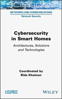 Cybersécurité dans les maisons intelligentes : Architectures, solutions et technologies - Cybersecurity in Smart Homes: Architectures, Solutions and Technologies