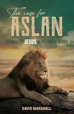 Le cas d'Aslan : Les preuves de la présence de Jésus au pays de Narnia - The Case for Aslan: Evidence for Jesus in the Land of Narnia