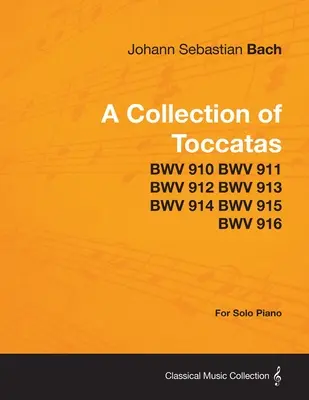 Collection de Toccatas - Pour piano seul - BWV 910 BWV 911 BWV 912 BWV 913 BWV 914 BWV 915 BWV 916 - A Collection of Toccatas - For Solo Piano - BWV 910 BWV 911 BWV 912 BWV 913 BWV 914 BWV 915 BWV 916