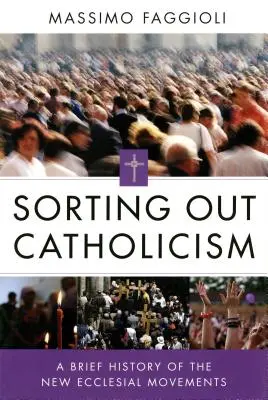 Le tri du catholicisme : Une brève histoire des nouveaux mouvements ecclésiaux - Sorting Out Catholicism: A Brief History of the New Ecclesial Movements