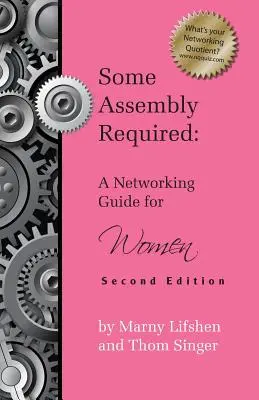 Un peu d'assemblage est nécessaire : Un guide de mise en réseau pour les femmes - Deuxième édition - Some Assembly Required: A Networking Guide for Women - Second Edition