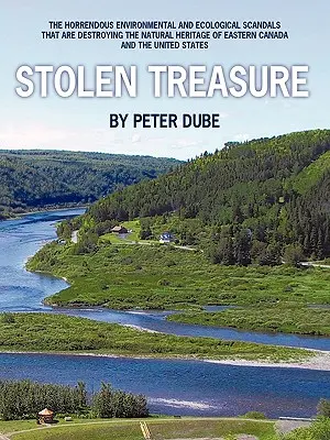 Trésor volé : les horribles scandales environnementaux et écologiques qui détruisent le patrimoine naturel de l'est du Canada et de l'Afrique du Sud - Stolen Treasure: The Horrendous Environmental and Ecological Scandals That Are Destroying the Natural Heritage of Eastern Canada and th