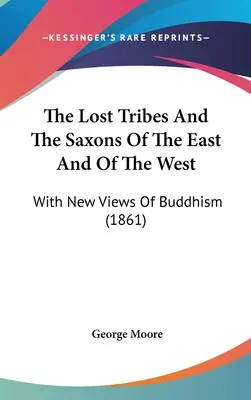 Les tribus perdues et les Saxons d'Orient et d'Occident : Avec de nouvelles vues sur le bouddhisme (1861) - The Lost Tribes And The Saxons Of The East And Of The West: With New Views Of Buddhism (1861)