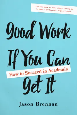 Un bon travail si vous pouvez l'obtenir : comment réussir dans le monde universitaire - Good Work If You Can Get It: How to Succeed in Academia