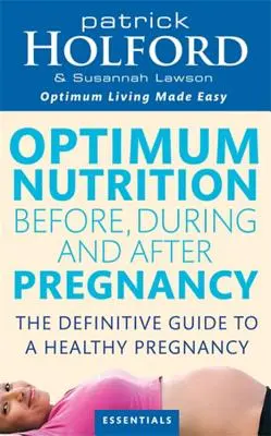 Nutrition optimale avant, pendant et après la grossesse : Un bien-être optimal pour vous et votre bébé - Optimum Nutrition Before, During and After Pregnancy: Achieve Optimum Well-Being for You and Your Baby