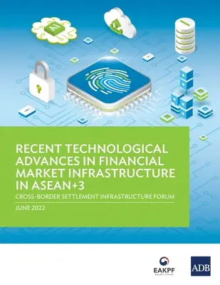 Avancées technologiques récentes dans l'infrastructure des marchés financiers dans l'ANASE+3 : Forum sur l'infrastructure des règlements transfrontaliers - Recent Technological Advances in Financial Market Infrastructure in ASEAN+3: Cross-Border Settlement Infrastructure Forum