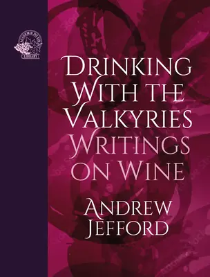 Boire avec les Valkyries : Écrits sur le vin - Drinking with the Valkyries: Writings on Wine