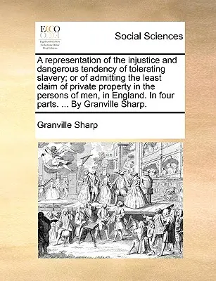 Une représentation de l'injustice et de la dangereuse tendance à tolérer l'esclavage ou à admettre la moindre revendication de propriété privée dans la personne de l'homme. - A Representation of the Injustice and Dangerous Tendency of Tolerating Slavery; Or of Admitting the Least Claim of Private Property in the Persons of