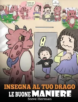 Apprends les bonnes manières à ton dragon : (Apprends les bonnes manières à ton dragon) Une jolie histoire pour les enfants, pour leur apprendre les bonnes manières, le respect... - Insegna al tuo drago le buone maniere: (Teach Your Dragon Manners) Una simpatica storia per bambini, per insegnare loro le buone maniere, il rispetto