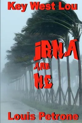 Irma et moi : Journal de l'impact de l'ouragan Irma sur Key West - Irma and Me: A Journal of Hurricane Irma's Impact on Key West