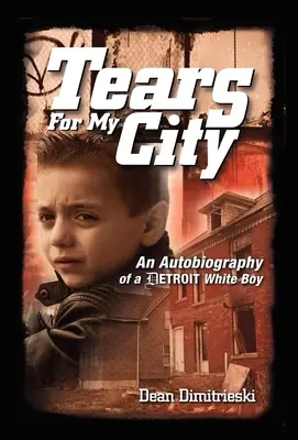 Tears For My City : Autobiographie d'un garçon blanc de Détroit - Tears For My City: An Autobiography of a Detroit White Boy