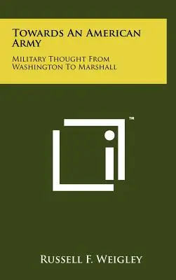 Vers une armée américaine : La pensée militaire de Washington à Marshall - Towards an American Army: Military Thought from Washington to Marshall