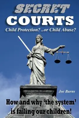 Tribunaux secrets : Protection des enfants ou maltraitance des enfants ? Comment et pourquoi le « système » laisse tomber nos enfants ! - Secret Courts: Child Protection or Child Abuse? How and why 'the system' is failing our children!