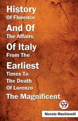 Histoire de Florence et des affaires d'Italie depuis les temps les plus reculés jusqu'à la mort de Laurent le Magnifique - History Of Florence And Of The Affairs Of Italy From The Earliest Times To The Death Of Lorenzo The Magnificent