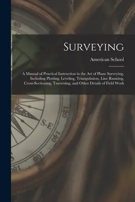 L'arpentage : Un manuel d'instruction pratique dans l'art de l'arpentage, y compris le tracé, le nivellement, la triangulation, le tracé des lignes. - Surveying: A Manual of Practical Instruction in the Art of Plane Surveying, Including Plotting, Leveling, Triangulation, Line Run