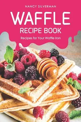 Livre de recettes de gaufres : Recettes pour votre gaufrier - Waffle Recipe Book: Recipes for Your Waffle Iron