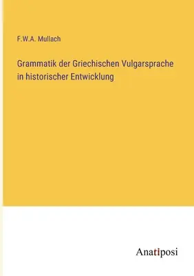 Grammatik der Griechischen Vulgarsprache in historischer Entwicklung (La grammaire de la langue vulgaire grecque dans son évolution historique) - Grammatik der Griechischen Vulgarsprache in historischer Entwicklung