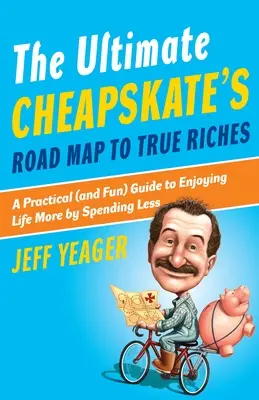 L'ultime carte routière du radin vers la vraie richesse : Un guide pratique (et amusant) pour profiter davantage de la vie en dépensant moins - The Ultimate Cheapskate's Road Map to True Riches: A Practical (and Fun) Guide to Enjoying Life More by Spending Less