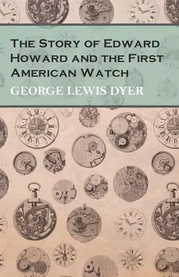 L'histoire d'Edward Howard et de la première montre américaine - The Story of Edward Howard and the First American Watch