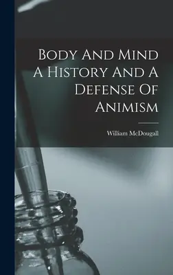 Le corps et l'esprit Une histoire et une défense de l'animisme - Body And Mind A History And A Defense Of Animism