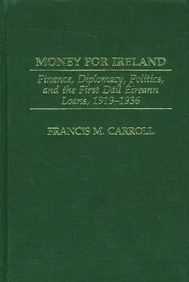 De l'argent pour l'Irlande : Finance, diplomatie, politique et premiers emprunts du Dail Eireann, 1919-1936 - Money for Ireland: Finance, Diplomacy, Politics, and the First Dail Eireann Loans, 1919-1936