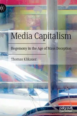 Le capitalisme médiatique : l'hégémonie à l'ère de la tromperie de masse - Media Capitalism: Hegemony in the Age of Mass Deception