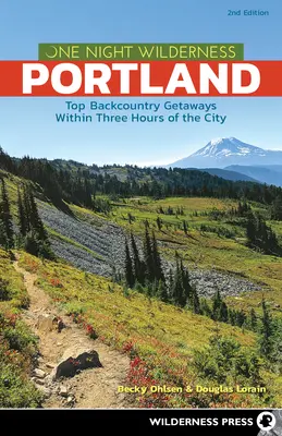 Une nuit dans la nature : Portland : Les meilleures escapades dans l'arrière-pays à moins de trois heures de la ville - One Night Wilderness: Portland: Top Backcountry Getaways Within Three Hours of the City