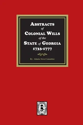 Abstracts of Colonial Wills of the State of Georgia, 1733-1777 (Résumés des testaments coloniaux de l'État de Géorgie, 1733-1777) - Abstracts of Colonial Wills of the State of Georgia, 1733-1777